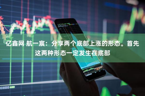 亿鑫网 航一宸:分享两个底部上涨的形态。首先这两种形态一定发生在底部